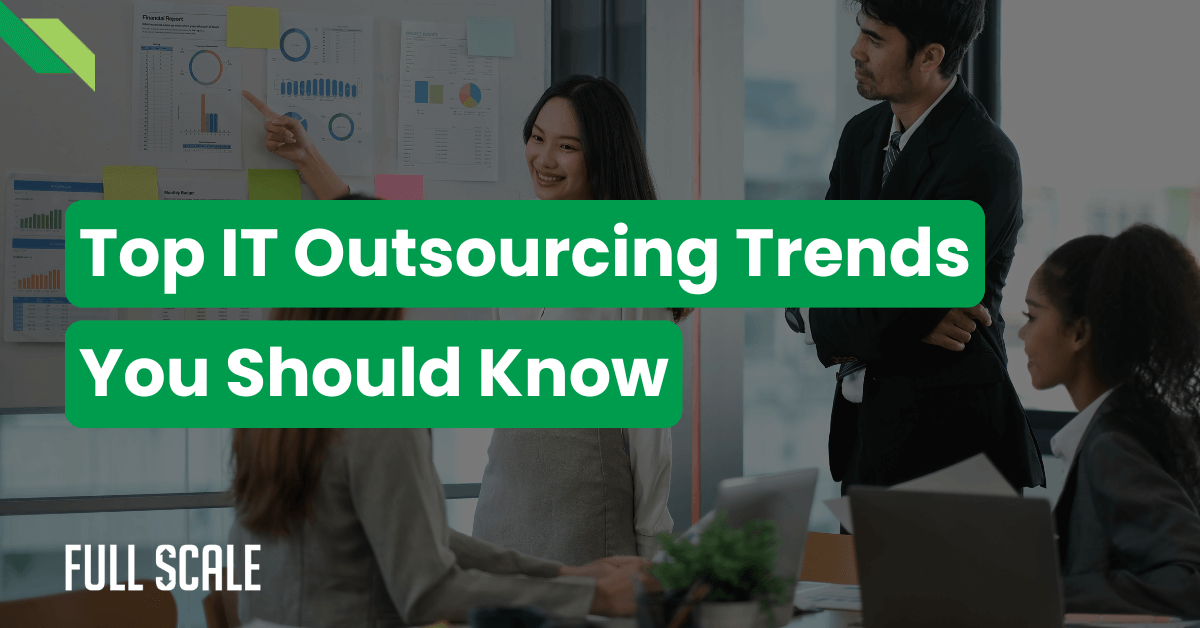 A group of four professionals is discussing charts on a whiteboard with the text "Top IT Outsourcing Trends You Should Know" in green overlaying the image. The logo "FULL SCALE" is positioned in the bottom left corner.