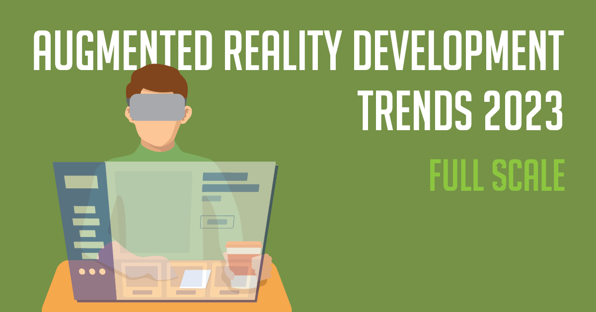 A graphic representation of a person using augmented reality equipment for development, with the text 'augmented reality development trends 2023 full scale'.