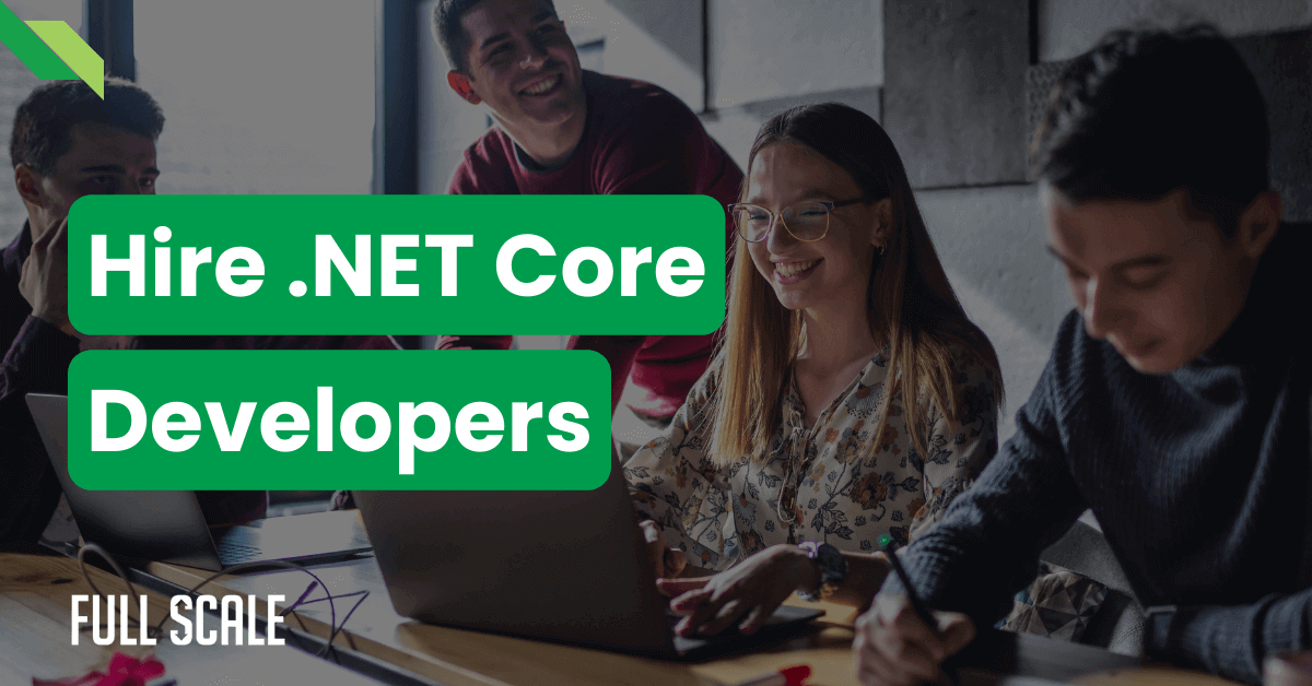 Group of people working together at a table with laptops. Text overlay reads "Hire .NET Core Developers." Full Scale logo is in the bottom-left corner.