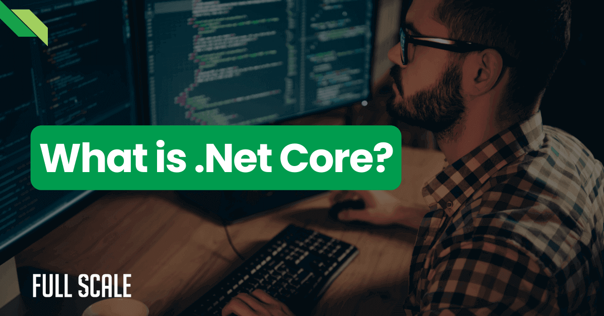 A person working at a computer with multiple monitors displaying code. A green and white text overlay asks, "What is .Net Core?" Branding for Full Scale is visible.