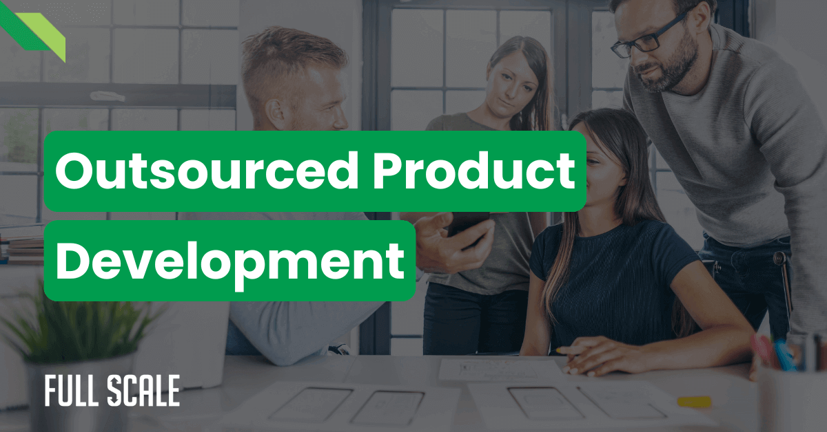 A group of four people in a modern office discuss plans and ideas around a table. The text over the image reads "Outsourced Product Development" and "Full Scale.