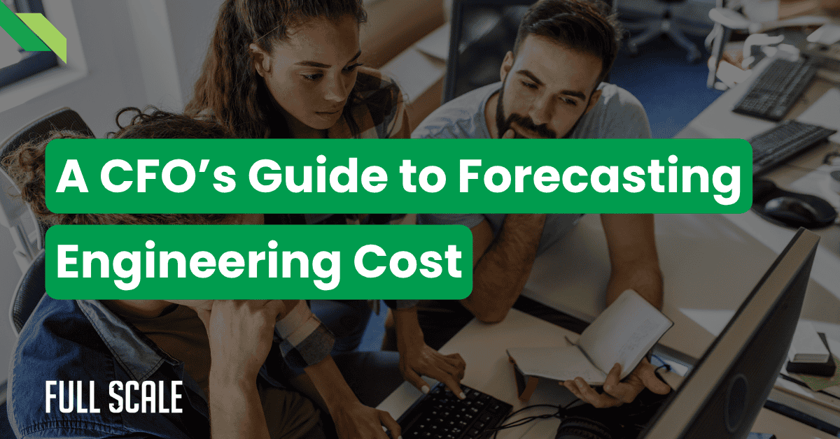 Three people collaborate at a desk with laptops and documents. Text overlay reads: "A CFO’s Guide to Forecasting Engineering Cost. FULL SCALE.