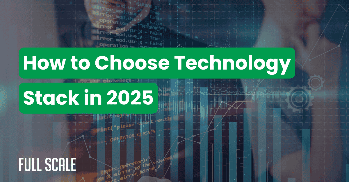 A digital graphic with code, charts, and gears in the background features the text “How to Choose a Technology Stack in 2025” and “Full Scale” in the corner.