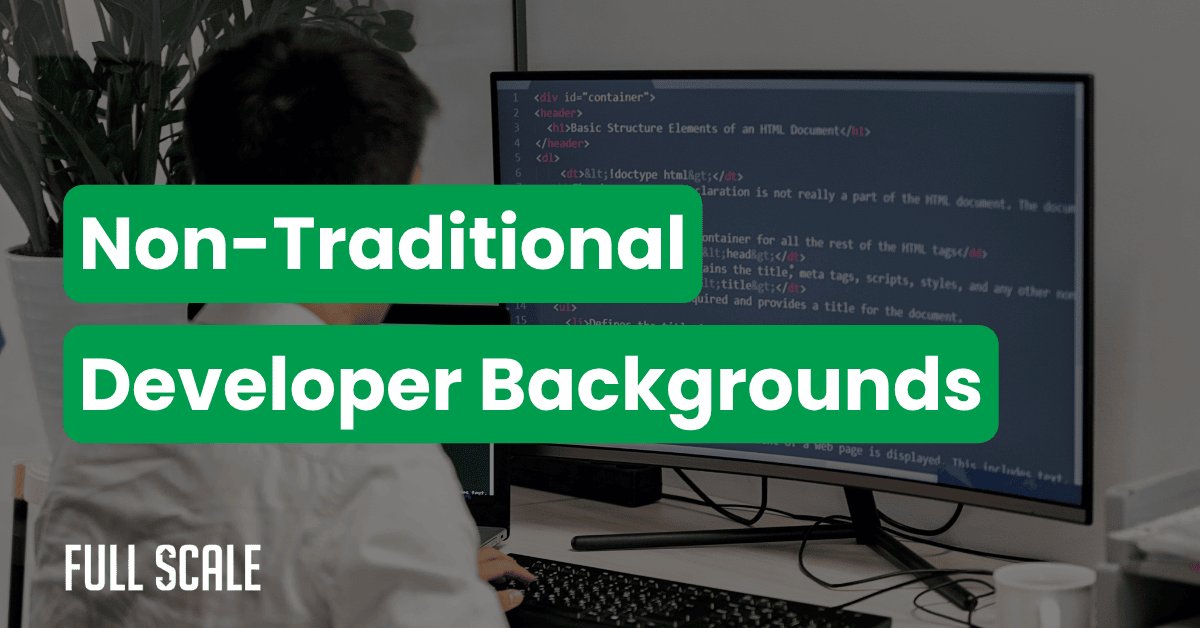 A person sits at a desk working on code, with text on the image reading "Non-Traditional Developer Backgrounds" and "Full Scale.
