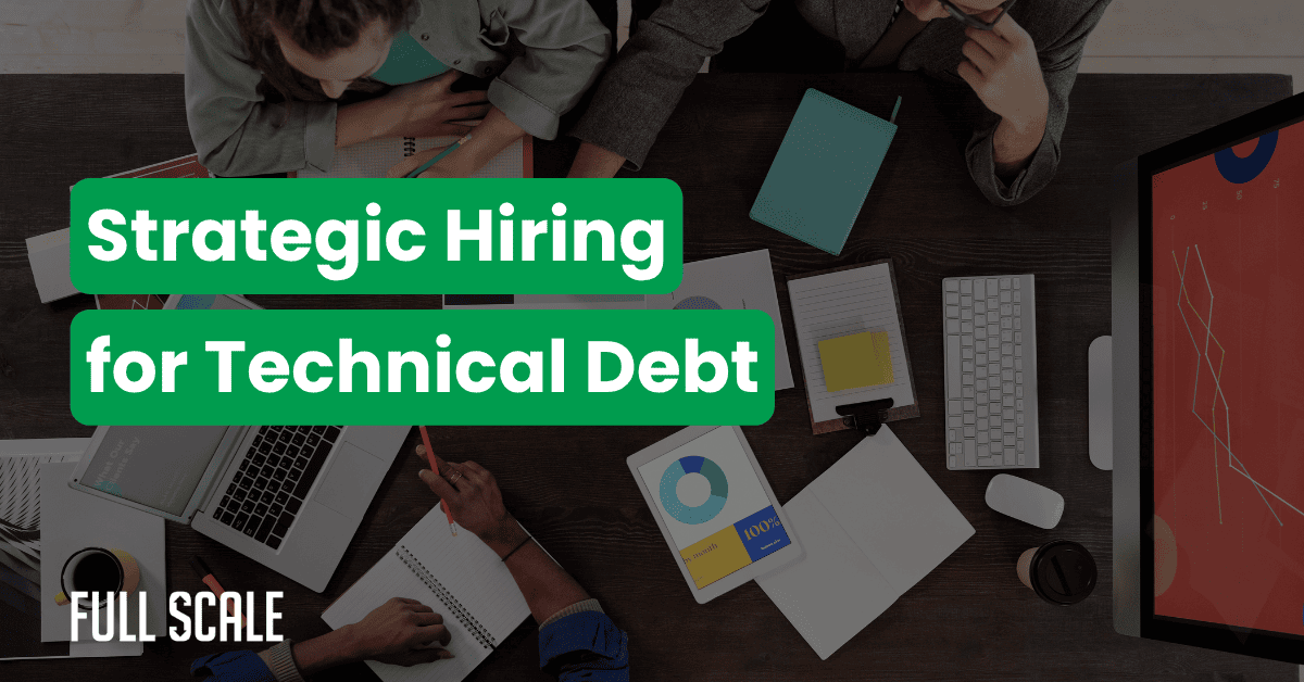 Three people collaborate at a desk with laptops, charts, and notebooks. Text reads: "CTO hiring strategy for technical debt management." The Full Scale logo appears in the corner.