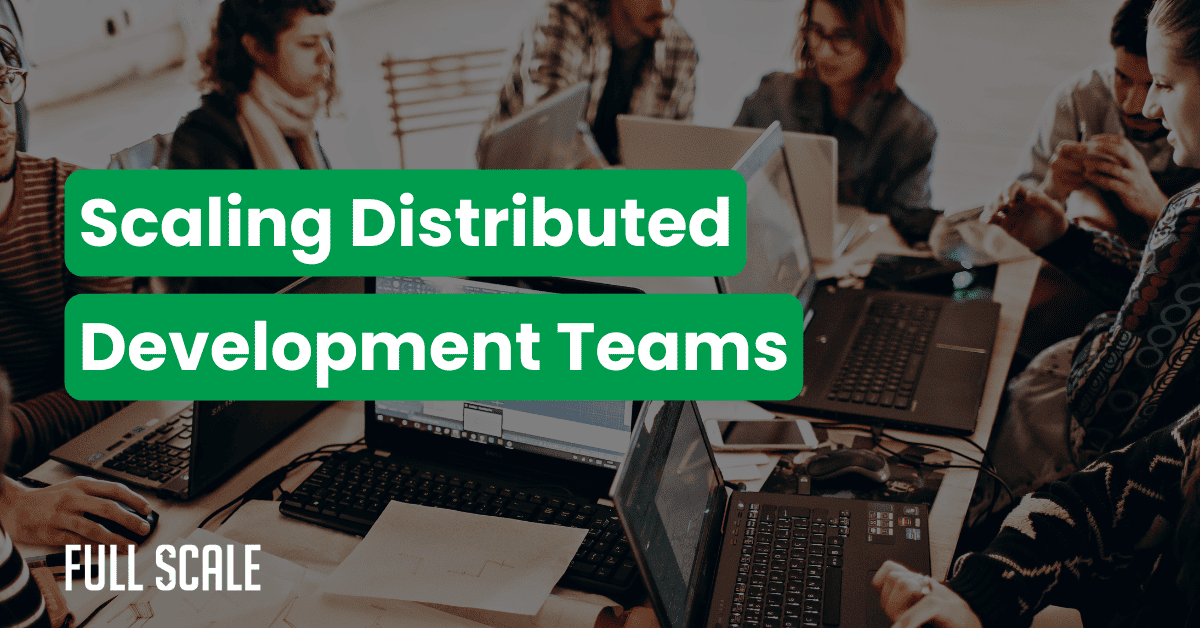 A group of people work on laptops around a table with the text "Scaling Distributed Development Teams" overlaid, illustrating an effective distributed team growth strategy for organizations aiming to scale development teams 10x.