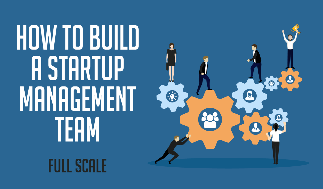 How to build a startup management team.
