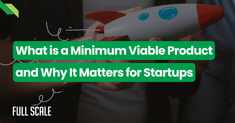 Person holding a small rocket model with text overlay: "What is a Minimum Viable Product and Why It Matters for Startups" and the logo "FULL SCALE." Perfect for those interested in building a minimum viable product to accelerate their startup's growth.
