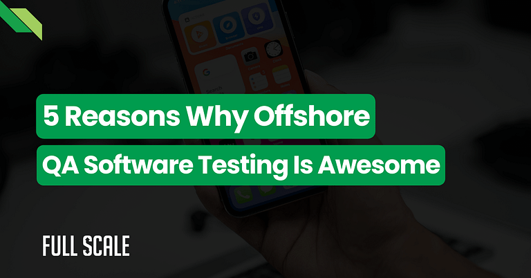 A hand holding a smartphone with an article titled "5 Reasons Why Offshore QA Software Testing is Awesome" by Full Scale displayed on the screen.