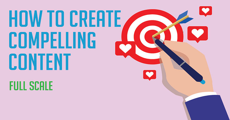 Tips to Create Compelling Content for Your Audience