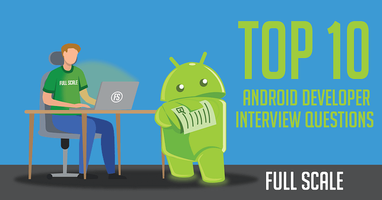 A person sitting at a desk with a laptop, next to the Android robot mascot, with the text "Top 10 Android Developer Interview Questions" displayed above and the logo of Full Scale to the right