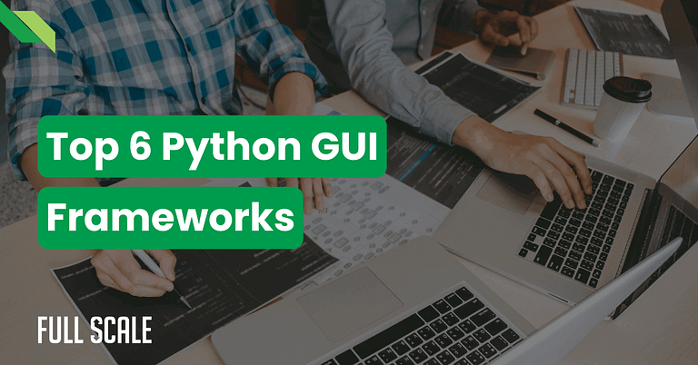 Two individuals working on laptops with coding documents. Text overlay reads "Top 6 Best Python GUI Frameworks" with a Full Scale logo in the corner, showcasing the essentials of Python development for intuitive GUI development.