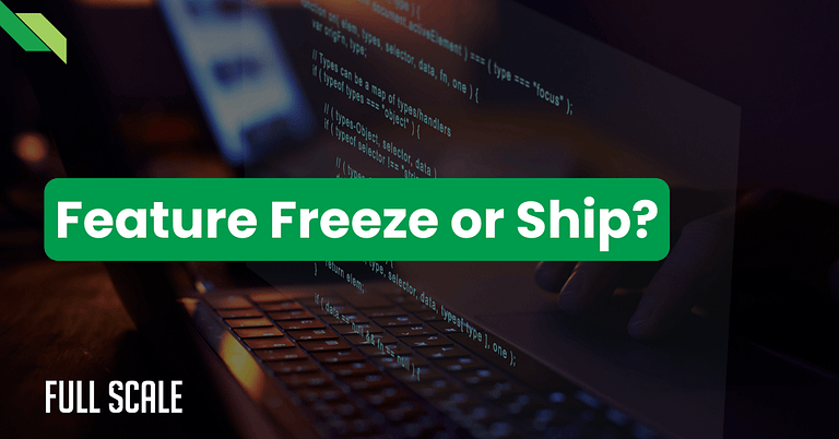 A laptop displays code with "Feature Freeze or Ship?" in a green box, highlighting key moments in product development cycles. "Full Scale" is written in the bottom left corner.