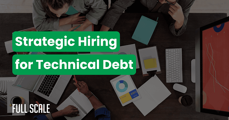 Three people collaborate at a desk with laptops, charts, and notebooks. Text reads: "CTO hiring strategy for technical debt management." The Full Scale logo appears in the corner.