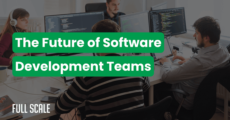 Four people work at computer desks with multiple monitors displaying code. Overlaid text reads: "The Future of Software Development Teams—local development teams and offshore development predictions." The Full Scale logo appears at the bottom left.
