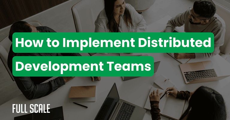 Four people sit around a table with laptops and documents. Text overlay reads, "How to Implement Distributed Development Teams." The Full Scale logo appears in the bottom left, offering a distributed software development guide for your team.