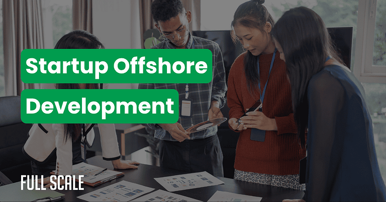 Four people in an office review documents and a tablet, with "Startup Offshore Development" and "Full Scale" overlaid—highlighting how bootstrap startups compete with VC-funded companies through global offshore development solutions.
