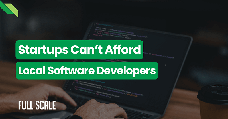Graphic banner stating "startups can't afford local software developers" by full scale.