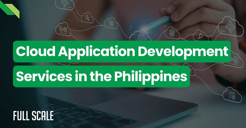 Image featuring the text "Cloud Application Development Services in the Philippines" over a background of a hand holding a pen, with icons representing cloud technology. Full Scale logo is at the bottom left, emphasizing their expertise in cloud application development services.