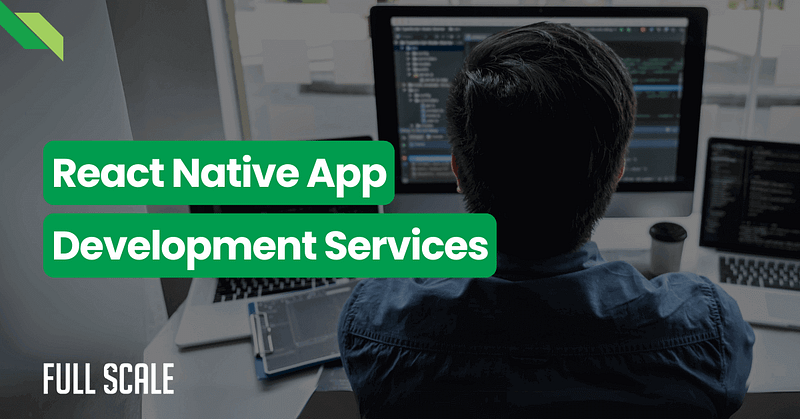 Person working on a computer with code on the screen. Text on image: "Expert React Native App Development Services" and "FULL SCALE".
