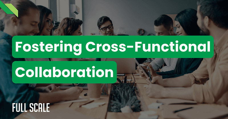 A group of people sitting around a table collaborate in an office setting with the text "Fostering Cross-Functional Collaboration to break product development silos.