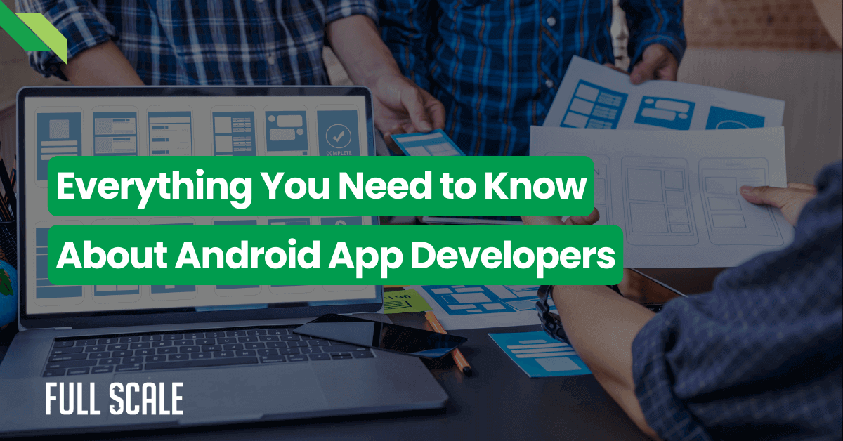 Everything You Need to Know About Android App Developers