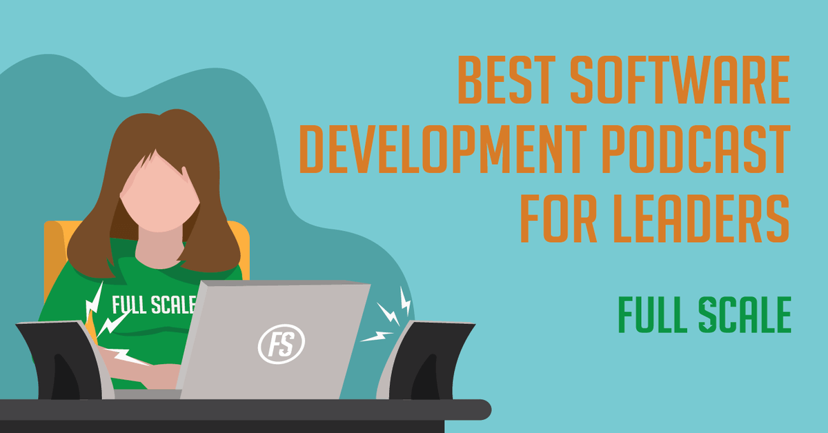 Best Software Development Podcasts for Leaders - Full Scale