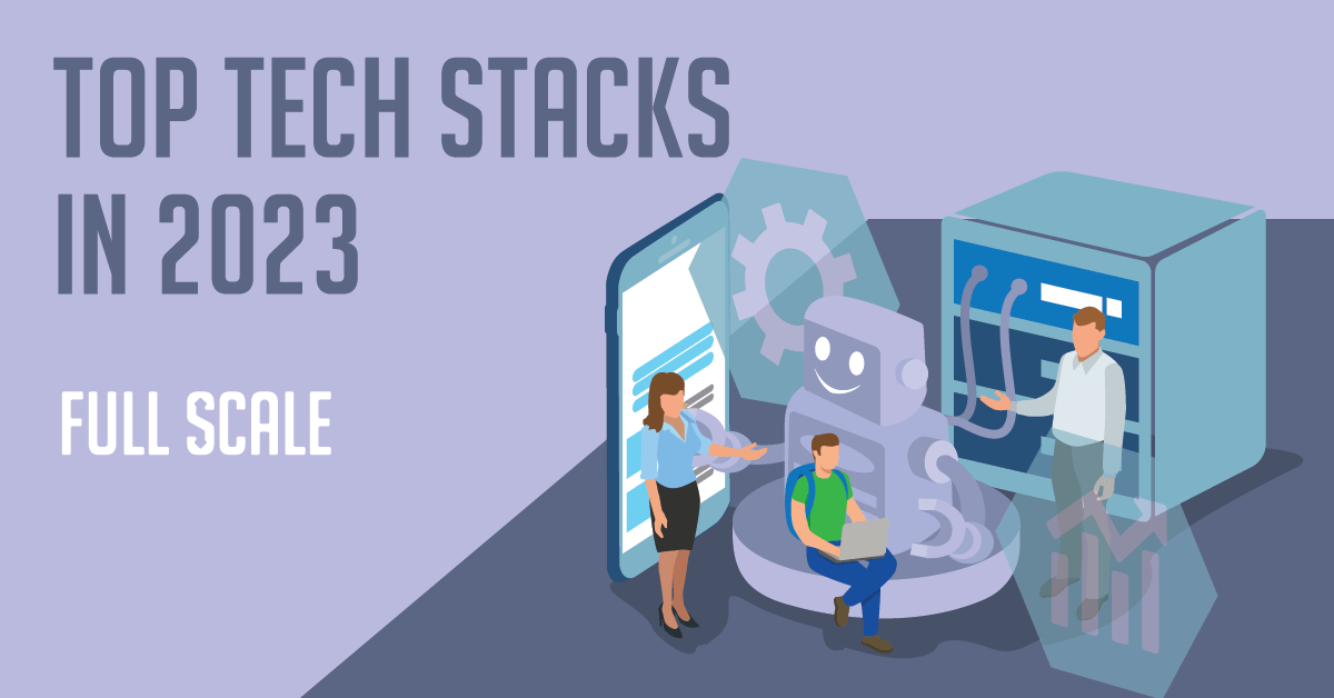 Top Tech Stacks That Reigned Supreme In 2023 - Full Scale