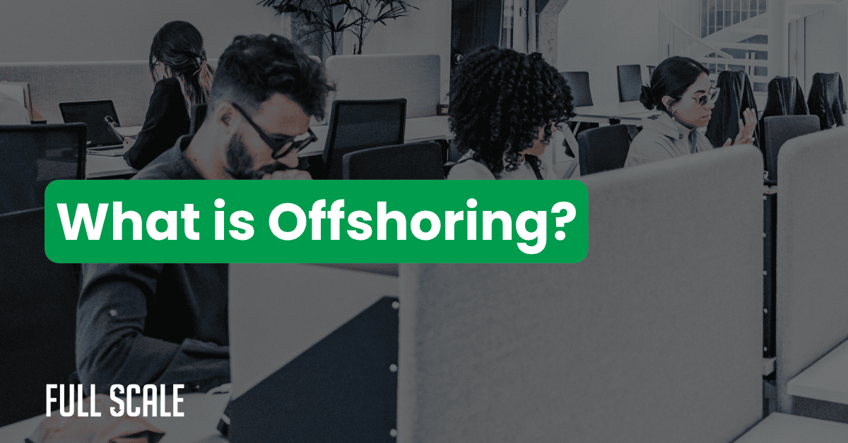 Office workers sit at desks in a modern workspace, with a green text overlay reading "What is Offshoring?"—highlighting the benefits of building an offshore team—and the "Full Scale" logo in the corner.