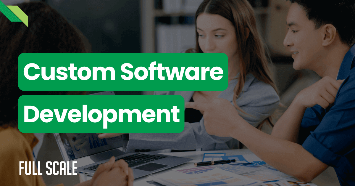 Three people collaborate on a project, with the text “Custom Software Development” in bold green letters over the image. The words “Full Scale” are also visible in white at the bottom left. This highlights their commitment to comprehensive, tailored solutions designed to meet specific needs.