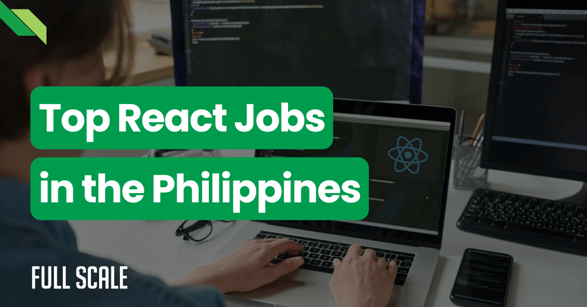 A person types on a laptop displaying a React logo at a workspace with two additional monitors. Text overlay reads "Top React Jobs in the Philippines." "Full Scale" is seen in the bottom corner.