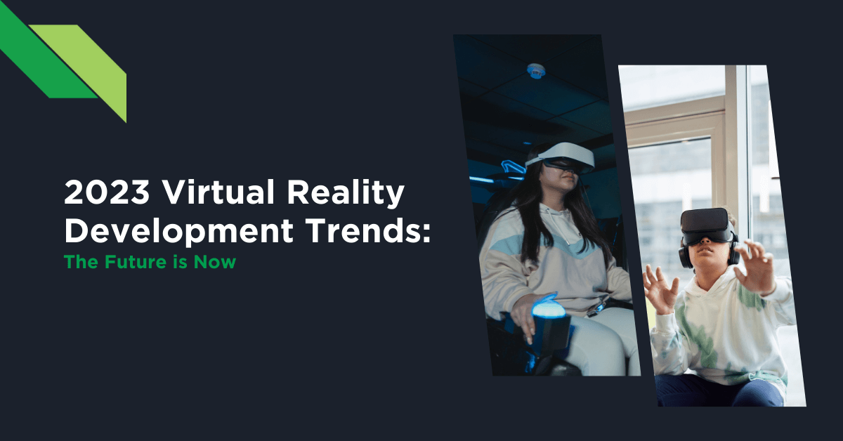 Two individuals using virtual reality headsets next to the text "2023 virtual reality development trends: the future is now.
