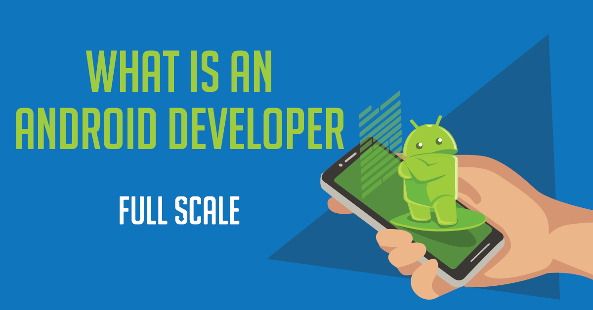 Graphic illustration depicting a hand holding a smartphone with an android mascot on the screen, accompanied by the text "What is an Android Developer – Full Scale" against a blue background.