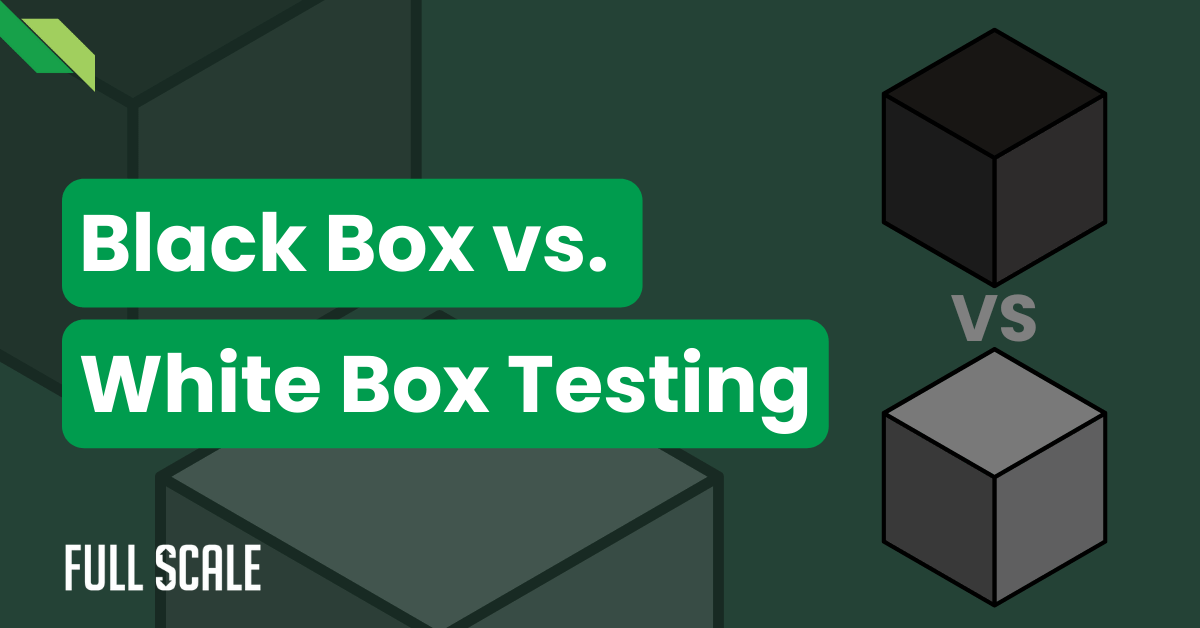 Graphic comparing black box vs. white box testing with two 3d cubes, one black and one white, labeled with "full scale" at the bottom.