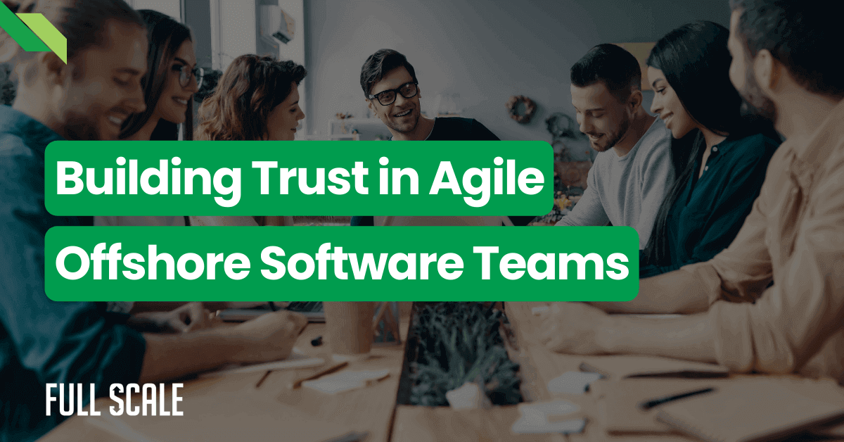 Group of professionals discussing at a table with text overlay "building trust in agile offshore software teams" by Full Scale.