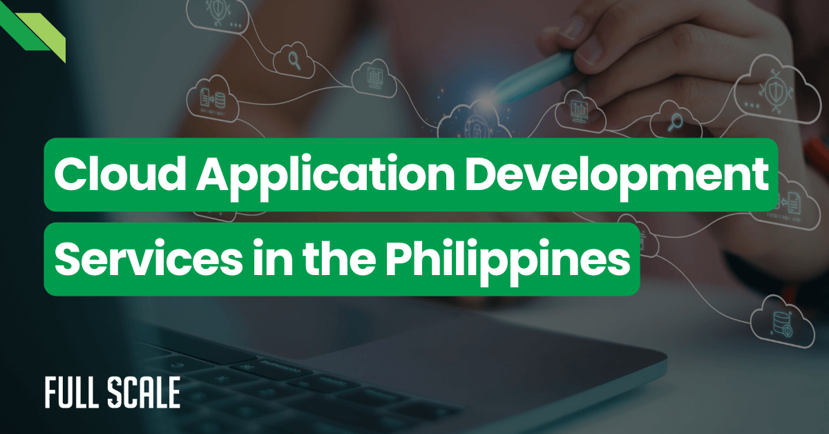 Image featuring the text "Cloud Application Development Services in the Philippines" over a background of a hand holding a pen, with icons representing cloud technology. Full Scale logo is at the bottom left, emphasizing their expertise in cloud application development services.