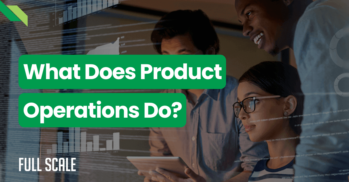 Three professionals examining data on a digital tablet, with text overlay "what does product operations do?" and the logo "full scale.