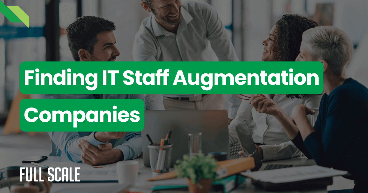 A group of smiling people in an office setting, with the text "Finding IT Staff Augmentation Companies" overlaid in bold green. The bottom left corner features the logo "Full Scale.