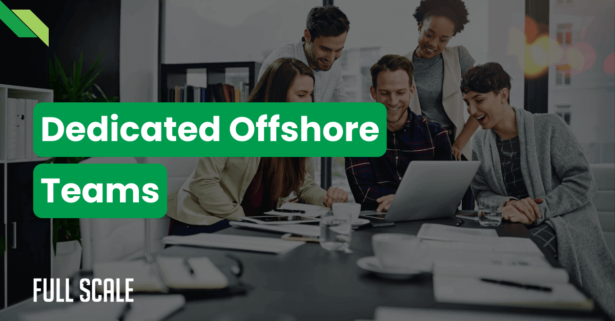 A group of five diverse individuals collaborating around a table with a laptop. The text overlay reads "Dedicated Offshore Teams" and "Full Scale.