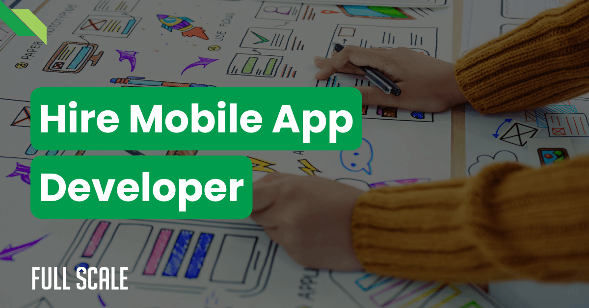 A person working on a whiteboard with drawings and diagrams is featured in the background with the text "Hire Mobile App Developers" overlaid in green. The bottom left corner shows a "Full Scale" logo.