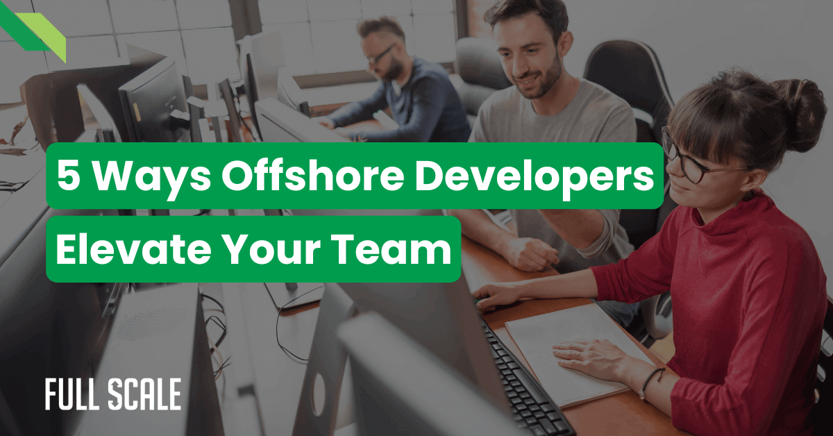 A group of people working on computers in an office environment. Text reads "5 Ways Global Developers Revolutionize Your Local Team" and "Full Scale.