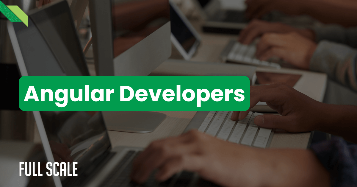 Image of multiple people typing on keyboards in front of computers. The text "Angular Developers" is prominently displayed in a green box. The words "Full Scale" are in the bottom left corner.