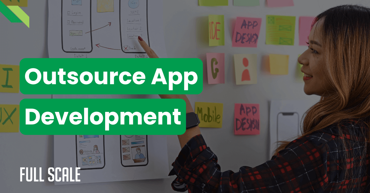 A person stands next to a wall with various app design sketches and sticky notes, with text overlaid reading "Outsource App Development." The Full Scale logo is visible at the bottom left.
