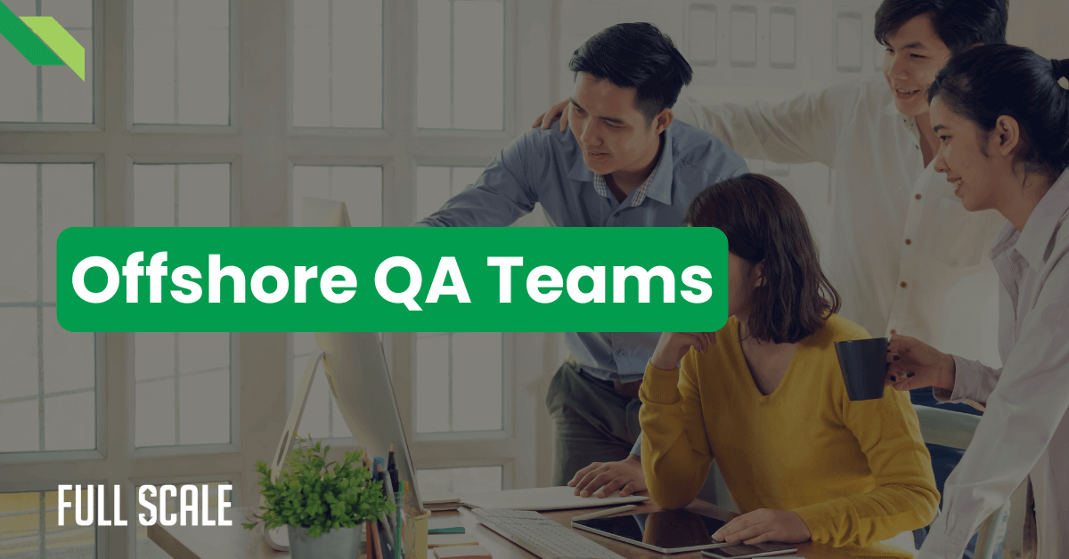 A group of four people gathered around a computer in an office setting. Large text overlay reads "Offshore QA Teams." A logo with the text “Full Scale” is in the bottom left corner.
