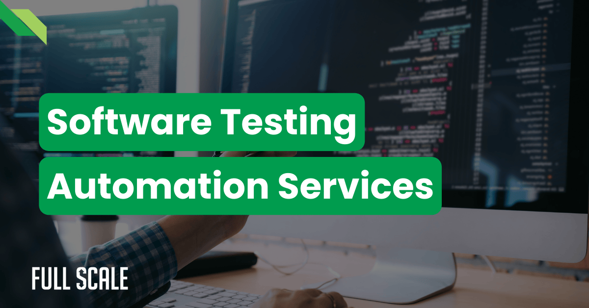 Person at a computer with code on screens, text overlay reads "Software Testing Automation Services," logo in corner says "Full Scale.