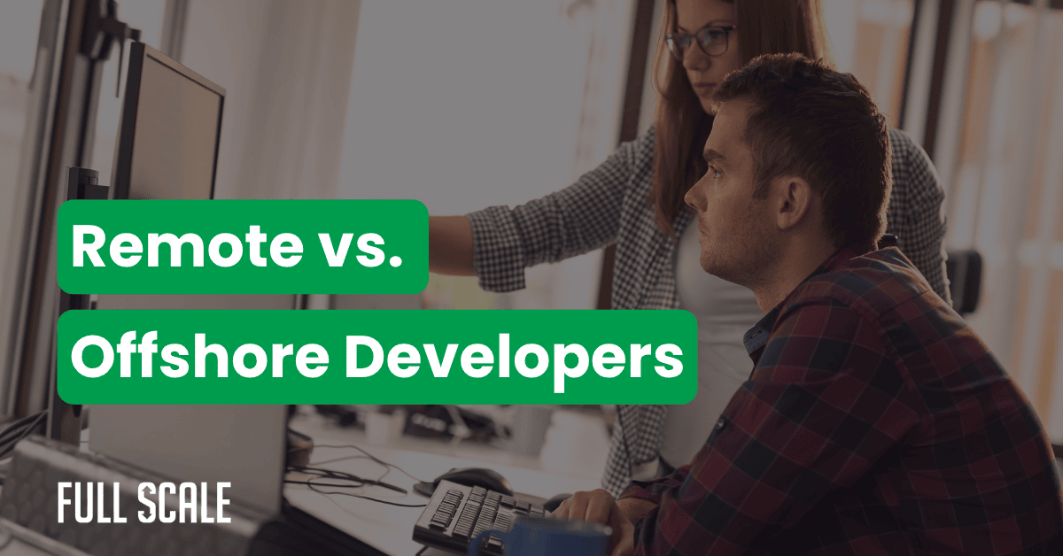 Two people work at a computer. Overlaid green text reads, “Remote vs. Offshore Developers,” highlighting the key differences between offshore development teams and remote vs. offshore developers. The Full Scale company logo appears in the lower left corner.