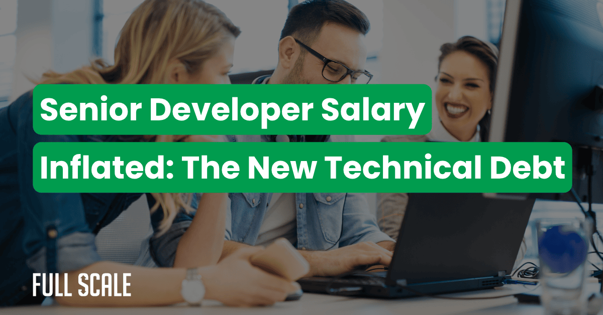 Three people sit at a desk with a laptop, engaged in discussion. Text overlay reads: "Why are senior developers so expensive? The New Technical Debt." Branding says "Full Scale.