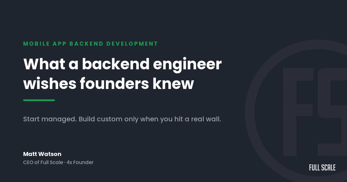 Slide titled "What a backend engineer wishes founders knew" with advice to start managed and build custom only when necessary. Matt Watson, CEO of Full Scale, is credited at the bottom.